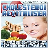 Cholesterol Revitaliser: Insider Secrets to Revitalising Your Health and Lowering Your Cholesterol Naturally!
