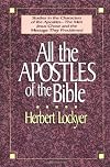 All the Apostles of the Bible: Studies in the Characters of the Apostles, the Men Jesus Chose, and the Message They Proclaimed (All the Apostles of the Bible)