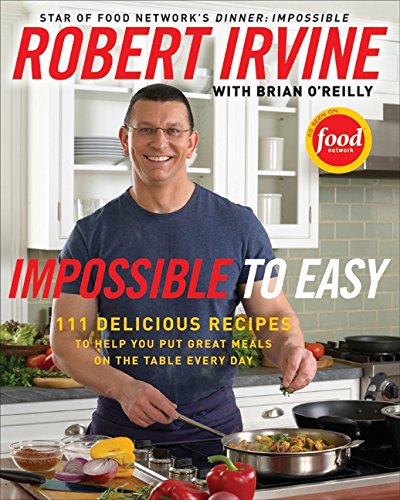 impossible to easy 111 delicious recipes to help you put great meals on the table every day