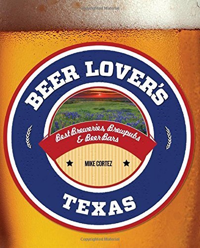 Beer Lover's Texas: Best Breweries, Brewpubs & Beer Bars (Beer Lovers Series) by Cortez, Mike (2015) Paperback