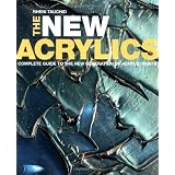 The New Acrylics: Complete Guide to the New Generation of Acrylic Paints ~ Rheni Tauchid