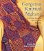 Gorgeous Knitted Afghans: 33 Great Designs for Creative Knitters by Fatema Habibur-Rahman ISBN 1600593240