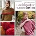 Stashbuster Knits: Tips, Tricks, and 21 Beautiful Projects for Using Your Favorite Leftover Yarn