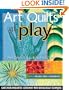Art Quilts at Play: Ignite Your Inner Artist-Experiment with Surface Design Techniques