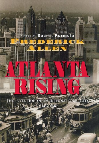 Atlanta Rising: The Invention of an International City 1946-1996