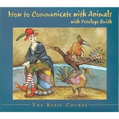 How to Communicate with Animals - The Basic Course by Penelope Smith and Capucine