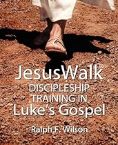 JesusWalk: Discipleship Training in Luke's Gospel JesusWalk: Discipleship Training in Luke's Gospel