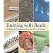 Knitting with Beads: 30 Beautiful Sweaters, Scarves, Hats and Gloves