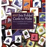 460 Iris Folded Cards to Make: The Complete Iris Folding Compendium