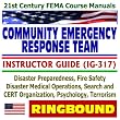 21st Century FEMA Course Manuals - Community Emergency Response Team (CERT) Instructor Guide (IG-317), Disaster Preparedness, Fire Safety, Disaster Operations, Psychology, Terrorism (Ringbound) 21st Century FEMA Course Manuals - Community Emergency Response Team (CERT) Instructor Guide (IG-317), Disaster Preparedness, Fire Safety, Disaster Operations, Psychology, Terrorism (Ringbound)