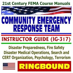 21st Century FEMA Course Manuals - Community Emergency Response Team (CERT) Instructor Guide (IG-317), Disaster Preparedness, Fire Safety, Disaster Operations, Psychology, Terrorism (Ringbound)