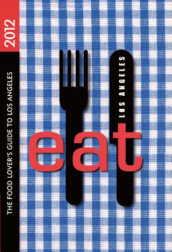 EAT: Los Angeles: The Food Lover's Guide to Los Angeles (Eat Los Angeles: The Food Lovers Guide to Los Angeles)