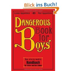 Dangerous Book for Boys: Das einzig wahre Handbuch f�r V�ter und ihre S�hne