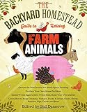 The Backyard Homestead Guide to Raising Farm Animals: Choose the Best Breeds for Small-Space Farming, Produce Your Own Grass-Fed Meat, Gather Fresh ... Rabbits, Goats, Sheep, Pigs, Cattle, & Bees