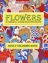 Flowers: 34 Powerful, Stress-relieving Designs - Adult Coloring Book Flowers: 34 Powerful, Stress-relieving Designs - Adult Coloring Book