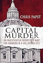 Capital Murder: An investigative reporter's hunt for answers in a collapsing city Capital Murder: An investigative reporter's hunt for answers in a collapsing city