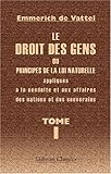 Revue Adamant Media Corporation  / Le droit des gens, ou Principes de la loi naturelle appliqués à la conduite et aux affaires des nations et des souverains: Tome 1