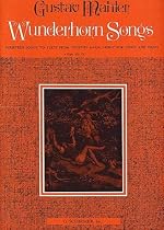 Wunderhorn Songs Fourteen Songs to Texts from "Youth's Magic Horn" for Voice and Piano