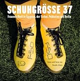 Schuhgr��e 37: Frauenfu�ball in �gypten, der T�rkei, Pal�stina und Berlin - Claudia Wiens