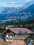 La justicia de Dios es revelada en Romanos - Nuestro Señor Quien Llego a Ser la Justicia de Dios (I)