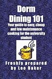 Dorm Dining 101: Your guide to easy, cheap and low maintenance cooking for the university/colleg student