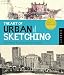 The Art of Urban Sketching: Drawing on Location Around the World