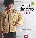 Knit Kimono Too: Simple Designs to Mix, Match, and Layer