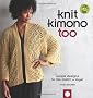 Knit Kimono Too: Simple Designs to Mix, Match & Layer
