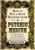 How to Get a Good Reading from a Psychic Medium: Get the Most Out of Your Contact With the Other Side