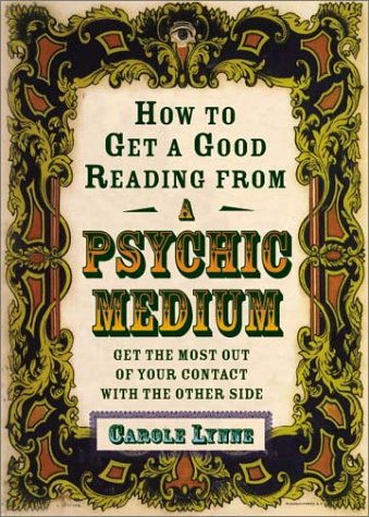 How to Get a Good Reading from a Psychic Medium: Get the Most Out of Your Contact with the Other Side