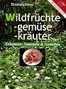 Wildfr&uuml;chte. Wildgem&uuml;se. Wildkr&auml;uter: Erkennen, Sammeln und Genie&szlig;en