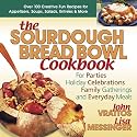 The Sourdough Bread Bowl Cookbook: For Parties, Holiday Celebrations, Family Gatherings, And Everyday Meals