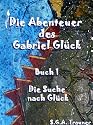 Die Suche nach Gl&uuml;ck (Die Abenteuer des Gabriel Gl&uuml;ck, Teil 1)