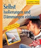 Selbst Isolierungen und Dmmungen einbauen: Schritt fr Schritt richtig gemacht. Mit Profi-, Sicherheits- und kotipps