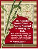 The Complete Herbal Guide: Heal Your Body Naturally and Maintain Optimal Health Using Alternative Medicine, Herbals, Vitamins, Fruits and Vegetables