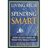 Living Rich by Spending Smart: How to Get More of What You Really Want