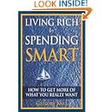 Living Rich by Spending Smart: How to Get More of What You Really Want'