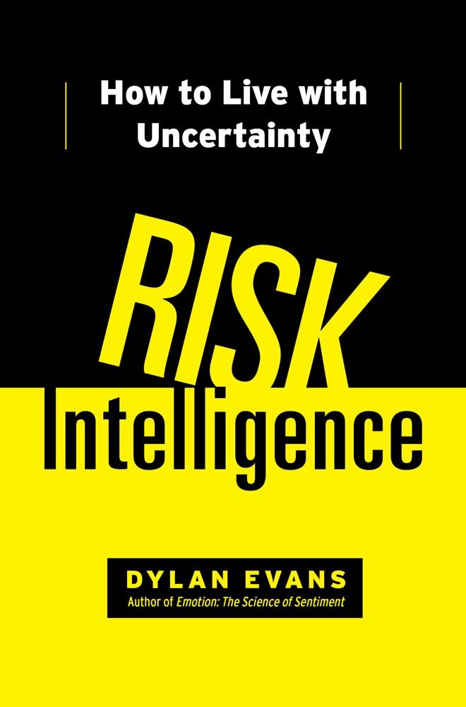 Risk Intelligence: How to Live with Uncertainty: Dylan Evans ... Risk Intelligence: How to Live with Uncertainty: Dylan Evans ...