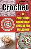 Crochet: 10 Projects Of Magnificient Napkins And Tablecloth: (Crochet Stitches, Crochet Projects, Crochet Linen) (tunisian crochet books, cute and easy crochet)