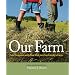 Our Farm: Four Seasons with Five Kids on One Family's Farm