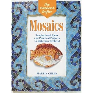 The Weekend Crafter®: Mosaics: Inspirational Ideas and Practical Projects for the Weekend
