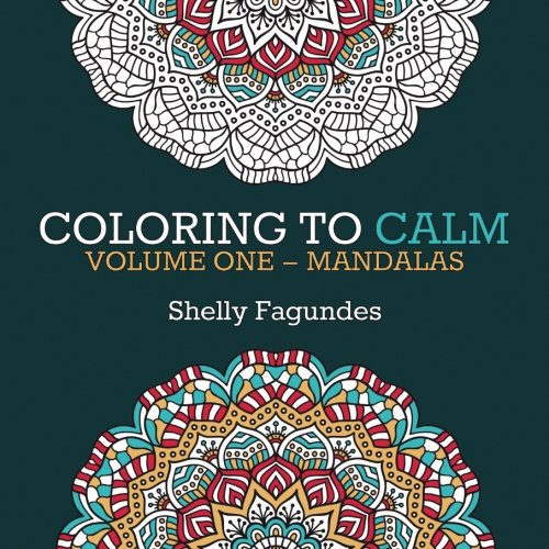 Coloring to Calm, Volume One: Mandalas (Volume 1)