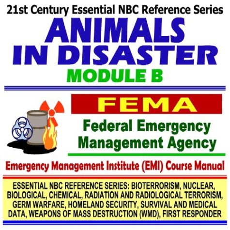 21st Century Essential NBC Reference Series: Animals in Disaster Module B, Federal Emergency Management Agency (FEMA) Independent Study Course Manual ... Destruction WMD, First Responder Ringbound)