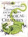 The Element Encyclopedia of Magical Creatures: The Ultimate A-Z of Fantastic Beings From Myth and Magic (The Element Encyclopedia)
