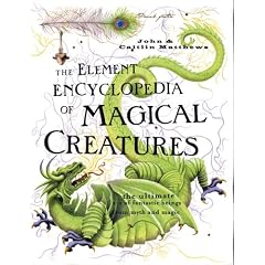 The Element Encyclopedia of Magical Creatures: The Ultimate A-Z of Fantastic Beings from Myth and Magic