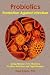 Probiotics - Protection Against Infection: Using Nature's Tiny Warriors To Stem Infection and Fight Disease