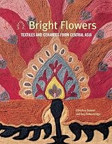 Bright Flowers: Textiles and Ceramics of Central Asia