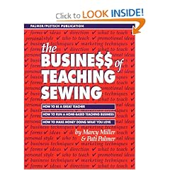 The Busine$$ of Teaching Sewing: How to Be a Great Teacher, How to Run a Home-Based Teaching Business, How to Make Money Doing What You Love