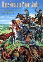 Horse Sweat and Powder Smoke: The First Texas Cavalry in the Civil War (Texas a & M University Military History Series)