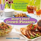 Mom's Best Crowd-Pleasers: 101 No-Fuss Recipes for Family Gatherings, Casual Get-togethers & Surprise Company